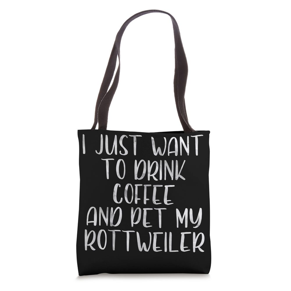 I Just Want To Drink Coffee And Pet My Rottweiler Tote Bag >:)